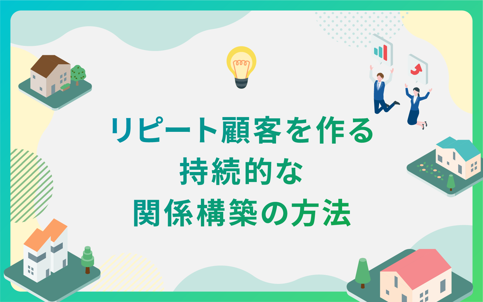 建設・不動産業界でリピート顧客を作る持続的な関係構築の方法