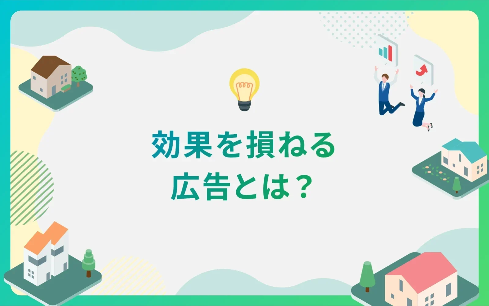 建設・不動産業界による効果を損ねる広告とは？