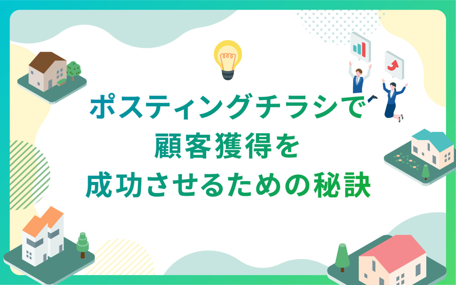 建設・不動産業界におけるポスティングチラシで顧客獲得を成功させるための秘訣