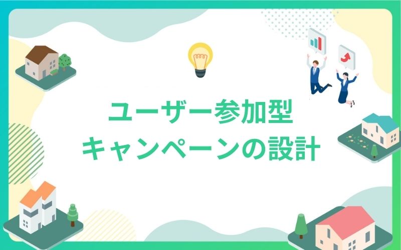 建設・不動産でユーザー参加型キャンペーンの設計