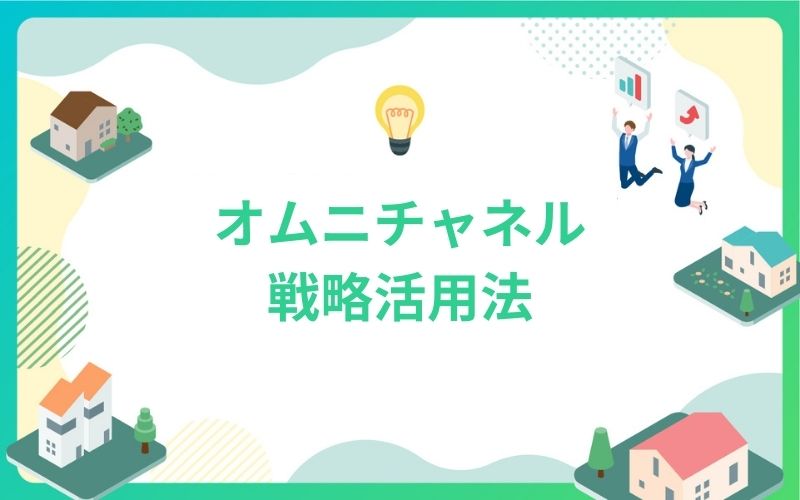 建設・不動産業界におけるオムニチャネル戦略活用法