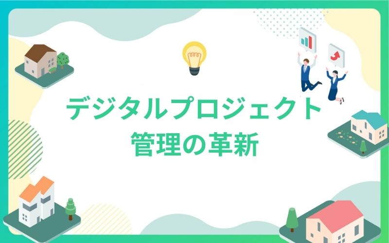 建設・不動産業界におけるデジタルプロジェクト管理の革新