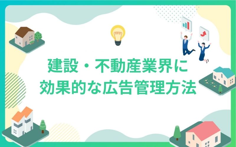 建設・不動産業界に効果的な広告管理方法