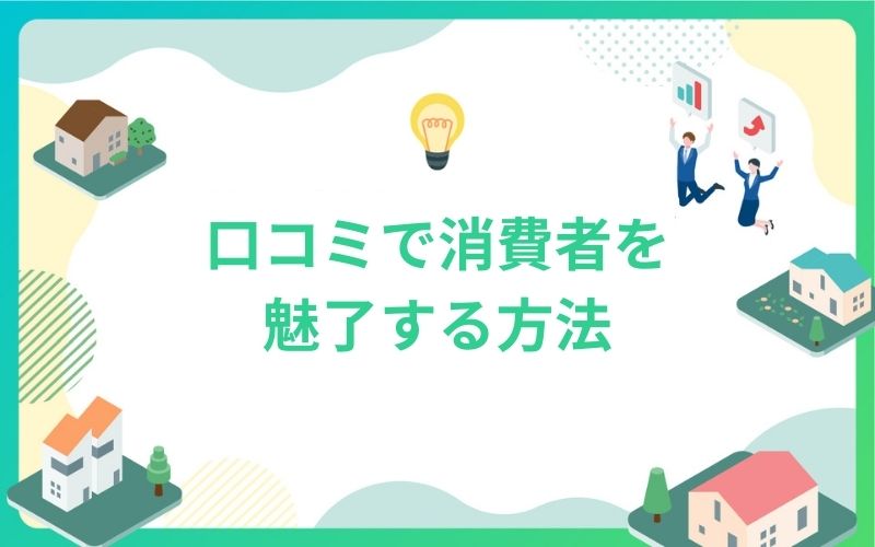 建設・不動産業界の口コミで消費者を魅了する方法
