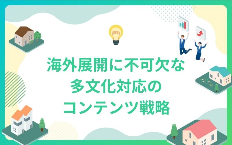 建設・不動産業界の海外展開に不可欠な多文化対応のコンテンツ戦略