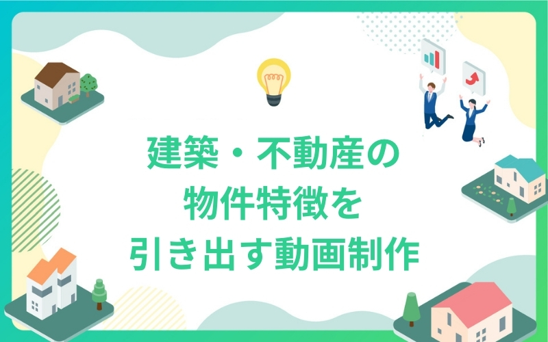 建築・不動産の物件特徴を引き出す動画制作