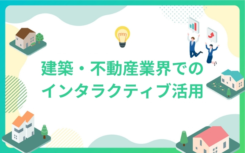建築・不動産業界でのインタラクティブ活用法