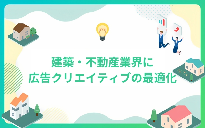 建築・不動産業界における広告クリエイティブの最適化