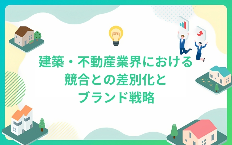 建築・不動産業界における競合との差別化とブランド戦略