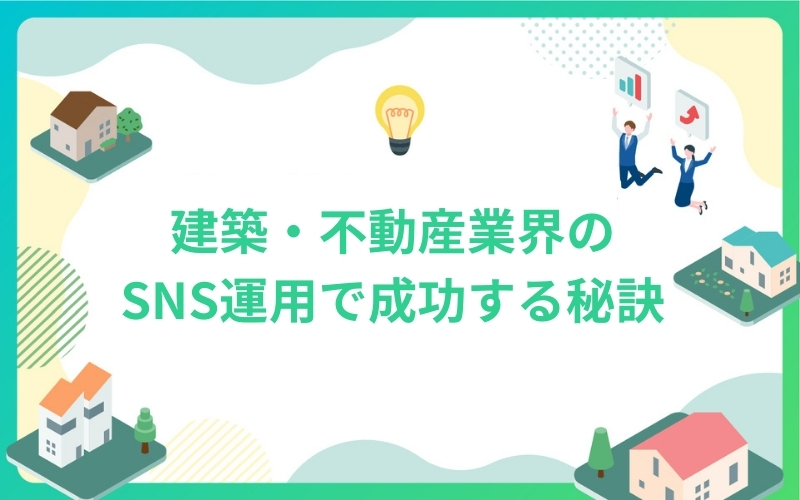 建築・不動産業界のSNS運用で成功する秘訣