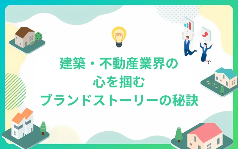 建築・不動産業界の顧客心を掴むブランドストーリーの秘訣