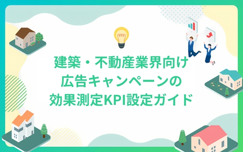 建築・不動産業界向け広告キャンペーンの効果測定KPI設定ガイド